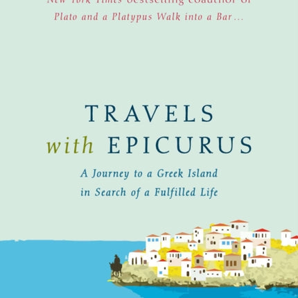 Travels with Epicurus: A Journey to a Greek Island in Search of a Fulfilled Life