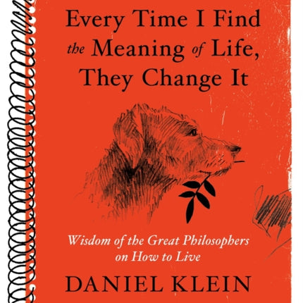 Every Time I Find the Meaning of Life, They Change It: Wisdom of the Great Philosophers on How to Live