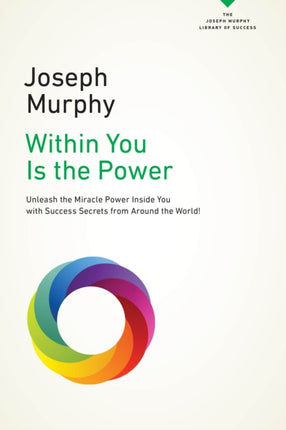 Within You Is the Power Unleash the Miricle Power Inside You with Success Secrets from Around the World Unleash the Miracle Power Inside You with ... the World Joseph Murphy Library of Success