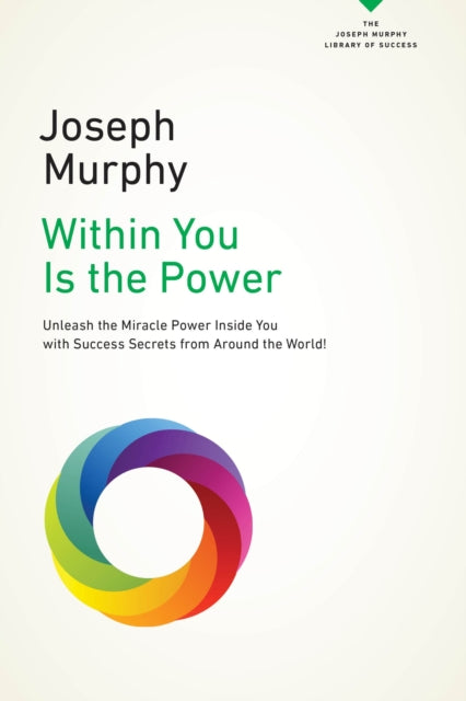 Within You Is the Power Unleash the Miricle Power Inside You with Success Secrets from Around the World Unleash the Miracle Power Inside You with ... the World Joseph Murphy Library of Success