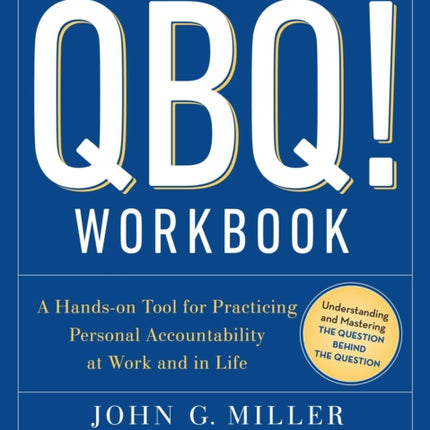 The QBQ! Workbook: A Hands-on Tool for Practicing Personal Accountability at Work and in Life