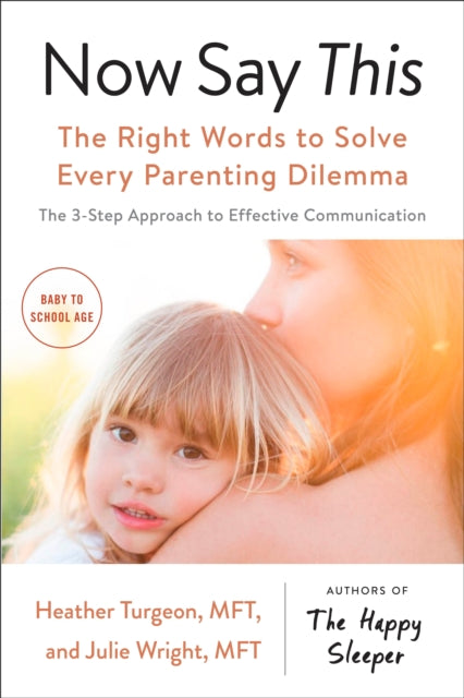 Now Say This: The Right Words To Solve Every Parenting Dilemma