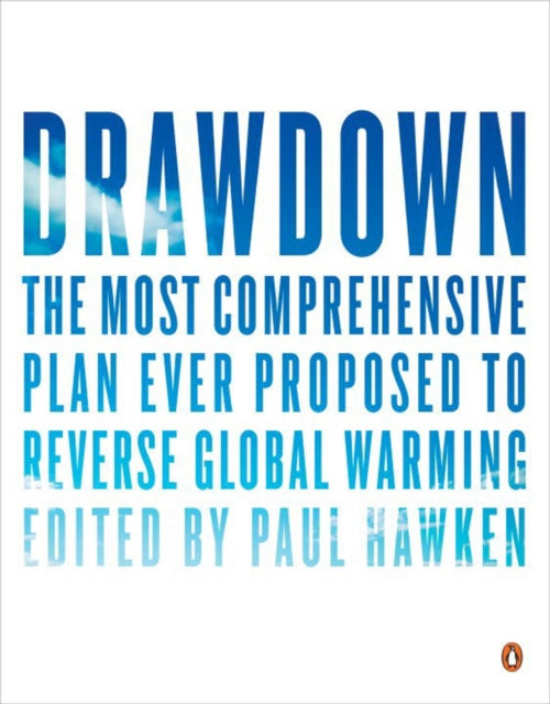 Drawdown: The Most Comprehensive Plan Ever Proposed to Roll Back Global Warming