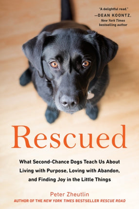 Rescued: What Second-Chance Dogs Teach Us About Living with Purpose, Loving with Abandon, and Finding Joy in the Little Things