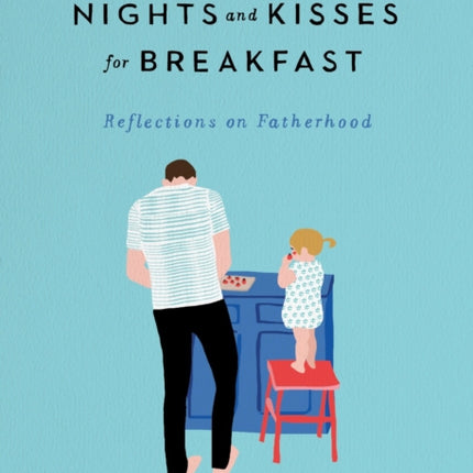 Sleepless Nights and Kisses for Breakfast: Reflections on Fatherhood