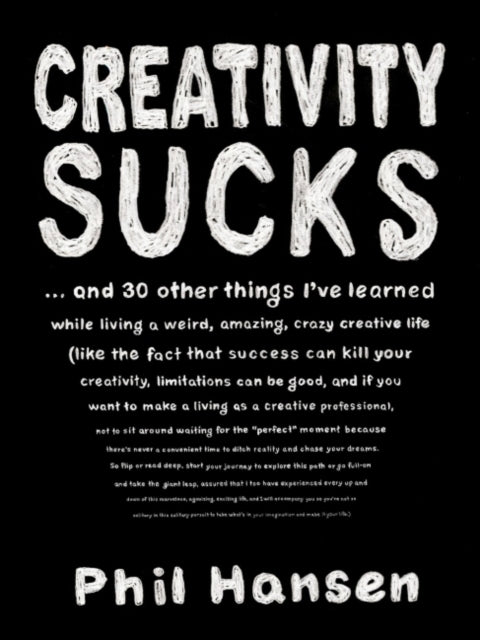 Creativity Sucks: And 30 Other Things I'Ve Learned While Living a Weird, Amazing, Crazy, Creative Life