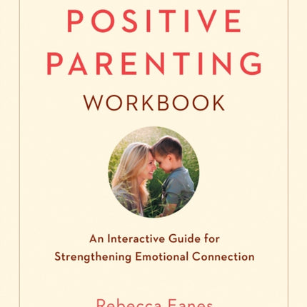 Positive Parenting Workbook: An Interactive Guide for Strengthening Emotional Connection