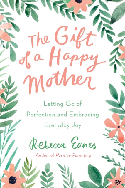 The Gift of a Happy Mother Letting Go of Perfection and Embracing Everyday Joy