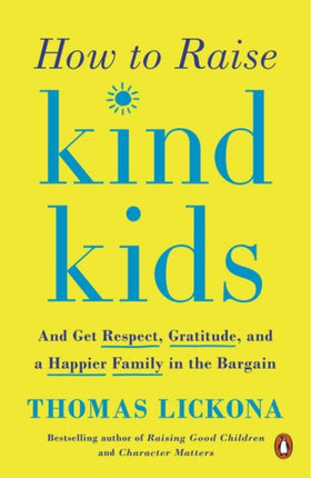 How To Raise Kind Kids: And Get Respect, Gratitude, and a Happier Family in the Bargain