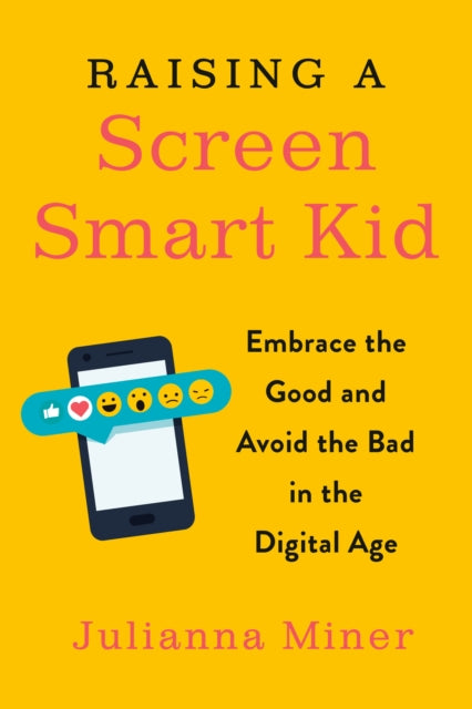 Raising a Screen-Smart Kid: Embrace the Good and Avoid the Bad in the Digital Age