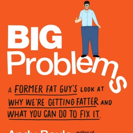 Big Problems: A Former Fat Guy's Look at Why We'Re Getting Fatter and What You Can Do to Fix it