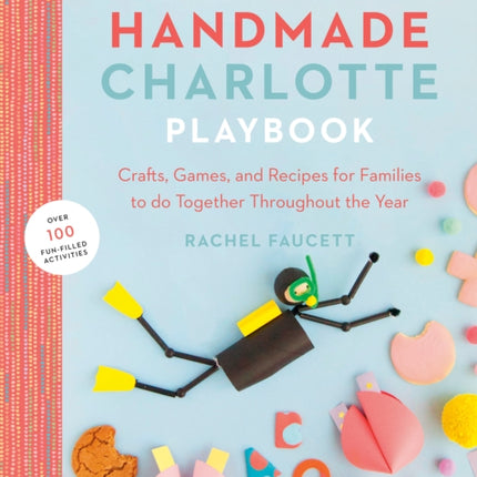 The Handmade Charlotte Playbook: Crafts, Games and Recipes for Families to Do Together Throughout the Year