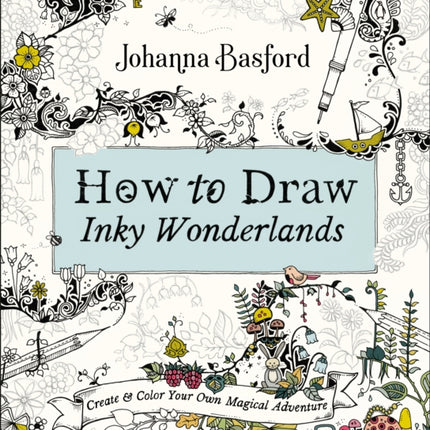 How to Draw Inky Wonderlands: Create and Color Your Own Magical Adventure