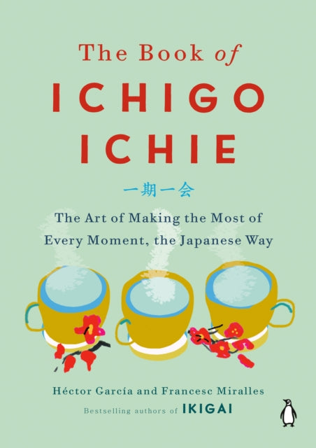 The Book of Ichigo Ichie: The Art of Making the Most of Every Moment, the Japanese Way