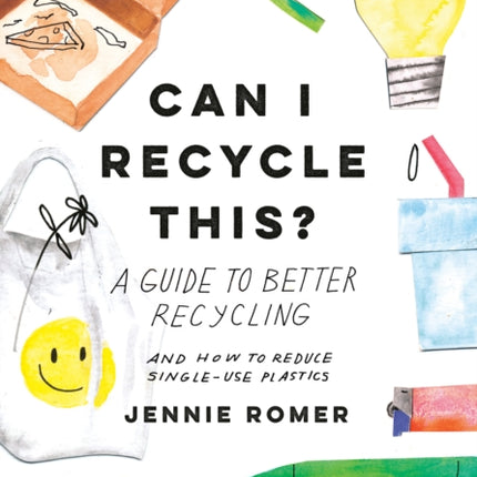 Can I Recycle This?: A Guide to Better Recycling and How to Reduce Single-Use Plastics