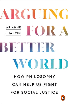 Arguing for a Better World: How Philosophy Can Help Us Fight for Social Justice