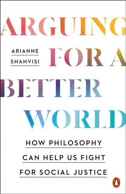 Arguing for a Better World: How Philosophy Can Help Us Fight for Social Justice