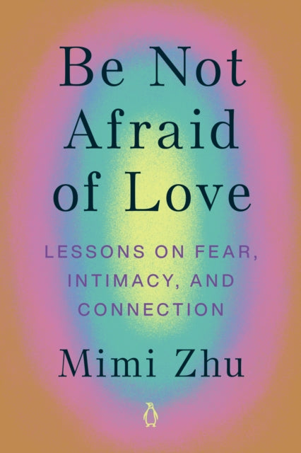 Be Not Afraid of Love: Lessons on Fear, Intimacy, and Connection