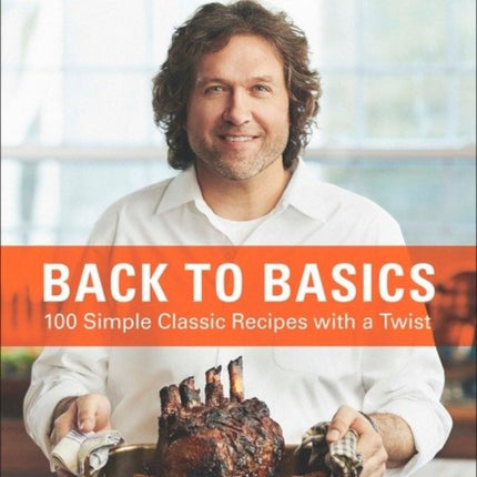 Back To Basics: 100 Simple Classic Recipes With A Twist: A Cookbook