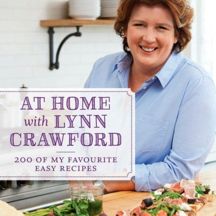 At Home with Lynn Crawford: 200 Of My Favourite Easy Recipes: A Cookbook