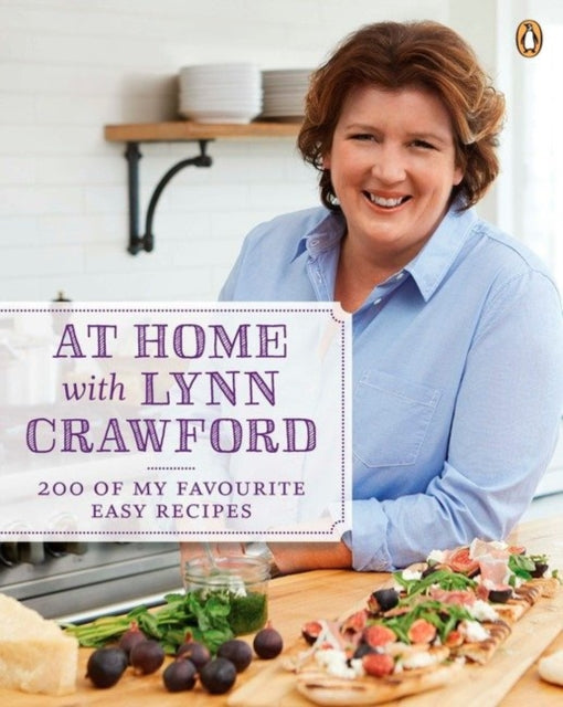 At Home with Lynn Crawford: 200 Of My Favourite Easy Recipes: A Cookbook