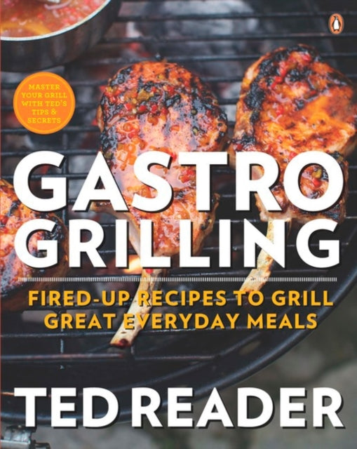 Gastro Grilling: Fired-up Recipes To Grill Great Everyday Meals: A Cookbook