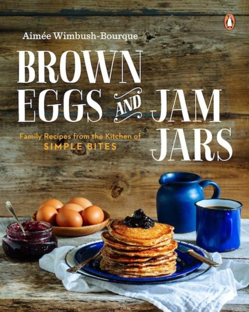 Brown Eggs and Jam Jars: Family Recipes from the Kitchen of Simple Bites: A Cookbook