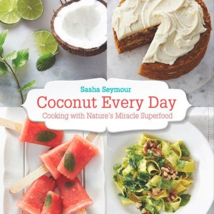 Coconut Every Day: Cooking With Nature's Miracle Superfood: A Cookbook