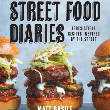 Street Food Diaries: Irresistible Recipes Inspired By The Street: A Cookbook