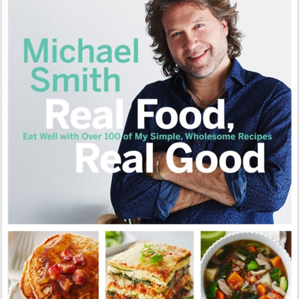 Real Food, Real Good: Eat Well With Over 100 of My Simple, Wholesome Recipes