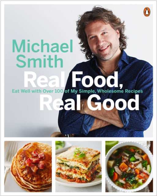 Real Food, Real Good: Eat Well With Over 100 of My Simple, Wholesome Recipes