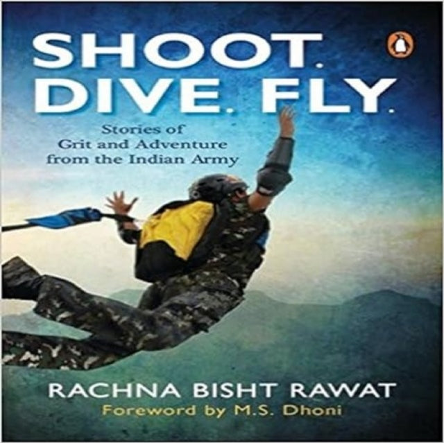 Shoot. Dive. Fly.: Stories of Grit and Adventure from the Indian Army