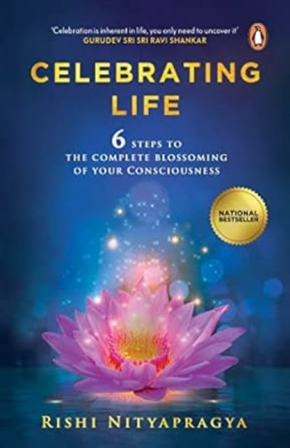 Celebrating Life: 6 Steps To The Complete Blossoming Of Your Consciousness