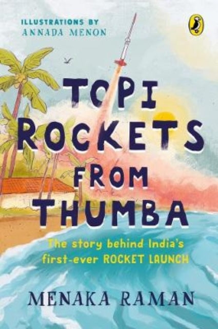 Topi Rockets from Thumba: The Story behind India's First Ever Rocket Launch (Meet Vikram Sarabhai, learn about rockets and travel back in time in this illustrated STEM book meant for ages 6 and up)