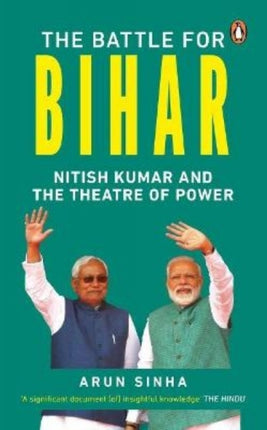 The Battle for Bihar: Nitish Kumar and the Theatre of Power