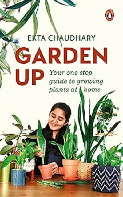 Garden Up: Your One Stop Guide to Growing Plants at Home