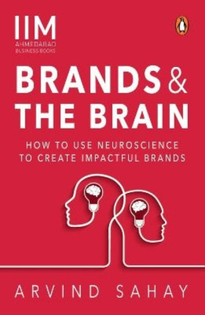 Brands and the Brain: How to Use Neuroscience to Create Impactful Brands