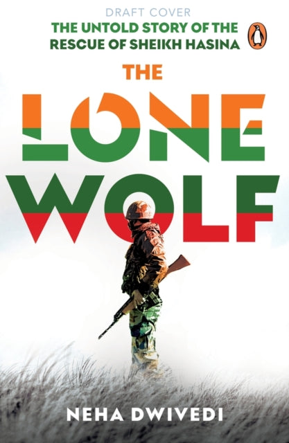 The Lone Wolf: The Untold Story of the Rescue of Sheikh Hasina