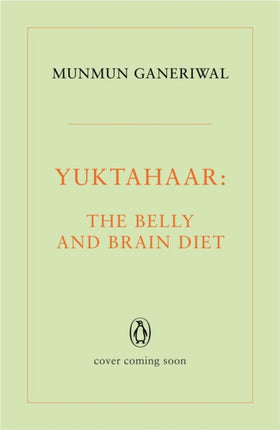 Yuktahaar: The Belly and Brain Diet: A 10 Week Programme to Lose Weight, Reset Your Metabolism and Restore Your Health