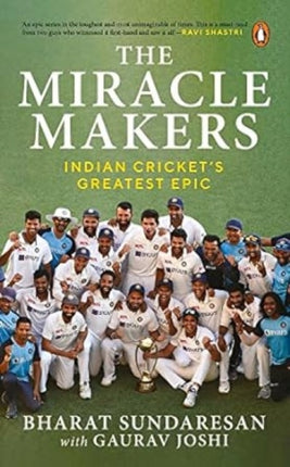 The Miracle Makers Indian Crickets Greatest Epic Story Behind Indian Crickets Historic Breach of the Gabba Fortress