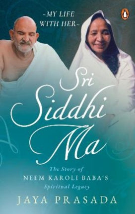 Sri Siddhi Ma: The Story of Neem Karoli Baba's Spiritual Legacy