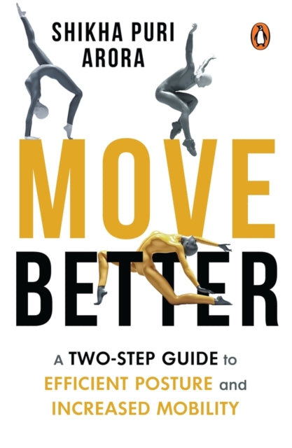 Move Better : A two-step guide to efficient posture and increased mobility: A two-step guide to efficient posture and increased mobility