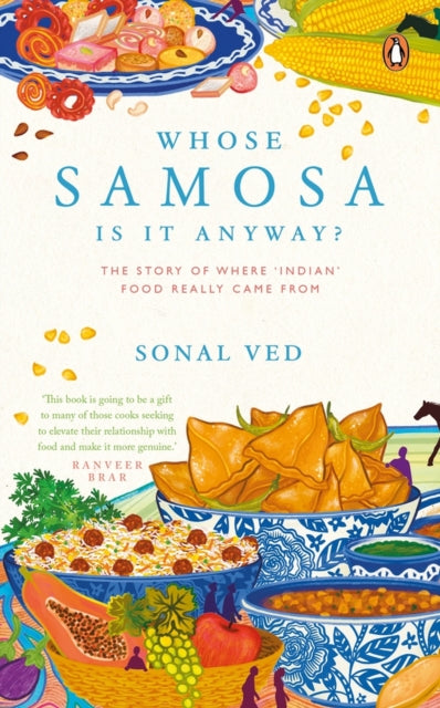 Whose Samosa Is It Anyway The Story of Where Indian Food Really Came from