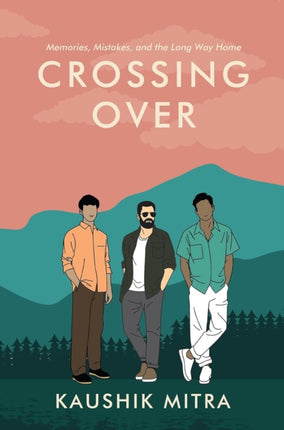 Crossing Over Three Friends on a Journey of Ambition and Heartbreak  A Coming of Age Fiction by Kaushik Mitra