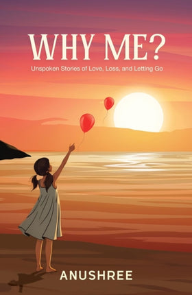 Why Me  Unspoken Stories of Love Loss and Letting Go  A Guide to Emotional Recovery