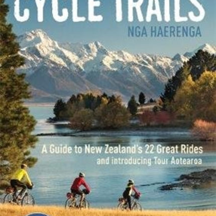 The New Zealand Cycle Trails Nga Haerenga: A Guide to New Zealand's Great Rides