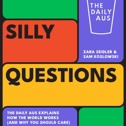 No Silly Questions: The Daily Aus Explains How the World Works (and Why You Should Care)