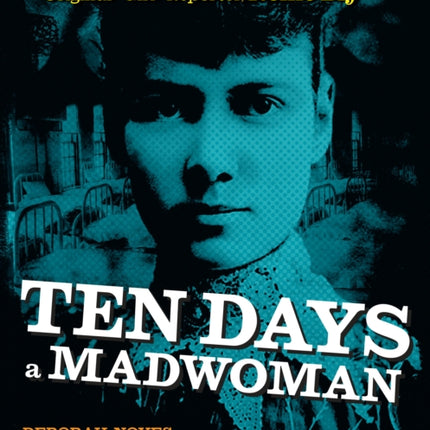 Ten Days a Madwoman: The Daring Life and Turbulent Times of the Original "Girl" Reporter, Nellie Bly