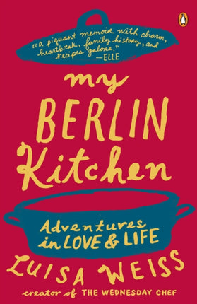 My Berlin Kitchen Adventures in Love and Life A Love Story with Recipes