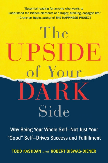 The Upside of Your Dark Side: Why Being Your Whole Self--Not Just Your "Good" Self--Drives Success and Fulfillment